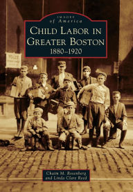Title: Child Labor in Greater Boston: 1880-1920, Author: Chaim M. Rosenberg