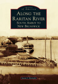 Title: Along the Raritan River: South Amboy to New Brunswick, Author: Jason J. Slesinski