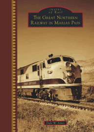 Title: The Great Northern Railway in Marias Pass, Author: Dale W. Jones