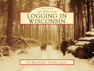 Title: Logging in Wisconsin, Author: Diana L. Peterson