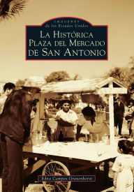 Title: San Antonio's Historic Market Square -- Spanish Language Edition - La Histórica Plaza del Mercado en San Antonio, Author: Edna Campos Gravenhorst