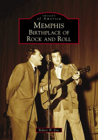 Title: Memphis: Birthplace of Rock and Roll, Author: Robert W. Dye