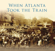 Title: When Atlanta Took the Train, Author: David H. Steinberg