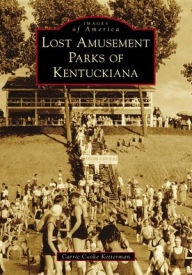 Title: Lost Amusement Parks of Kentuckiana, Author: Carrie Cooke Ketterman