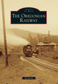 Title: The Oregonian Railway, Oregon (Images of Rail Series), Author: Ed Austin