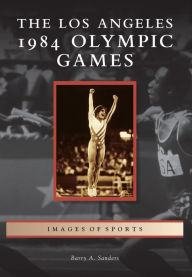 Title: The Los Angeles 1984 Olympic Games, Author: Barry A. Sanders