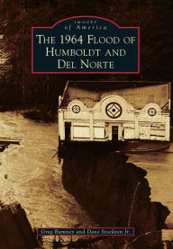Title: The 1964 Flood of Humboldt and Del Norte, Author: Greg Rumney