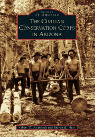 Title: The Civilian Conservation Corps in Arizona, Author: Robert W. Audretsch