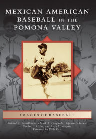 Title: Mexican American Baseball in the Pomona Valley, Author: Richard A. Santillan