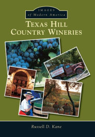 Title: Texas Hill Country Wineries, Author: Russell D. Kane