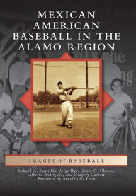 Title: Mexican American Baseball in the Alamo Region, Author: Richard A. Santillán