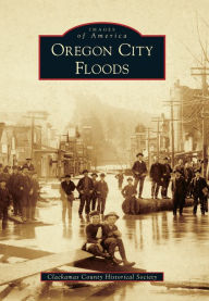 Title: Oregon City Floods, Author: Clackamas County Historical Society