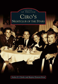 Title: Ciro's: Nightclub of the Stars, Author: Andra D. Clarke