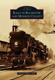 Title: Rails in Rochester and Monroe County, Author: Richard 