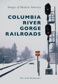 Title: Columbia River Gorge Railroads, Author: D.C. Jesse Burkhardt