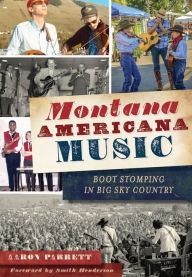 Title: Montana Americana Music: Boot Stomping in Big Sky Country, Author: Aaron Parrett