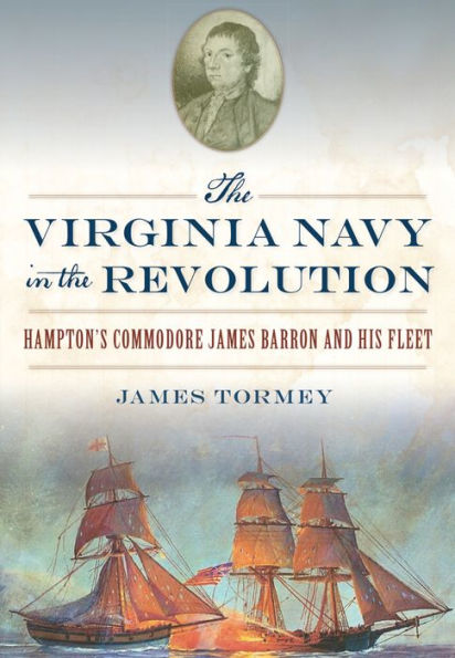 the Virginia Navy Revolution: Hampton's Commodore James Barron and His Fleet