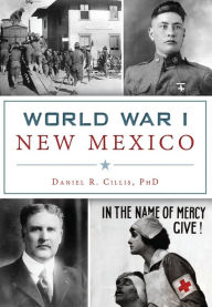 Title: World War I New Mexico, Author: Daniel R. Cillis PhD