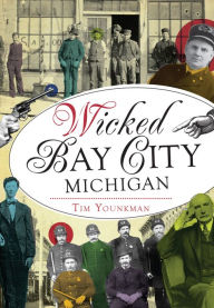 Title: Wicked Bay City, Michigan, Author: Tim Younkman