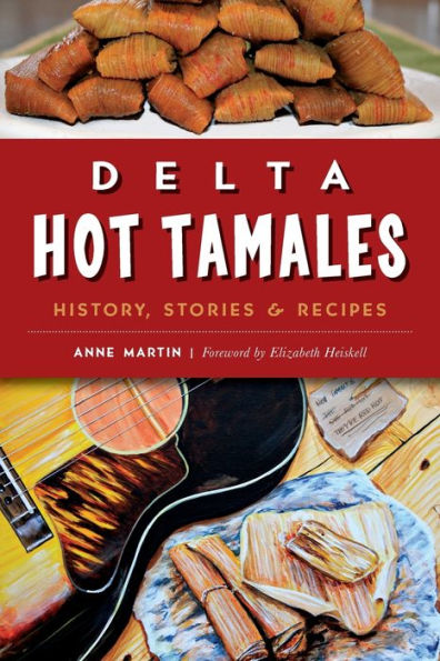 Delta Hot Tamales: History, Stories & Recipes