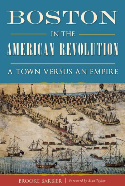 Boston the American Revolution: A Town versus an Empire