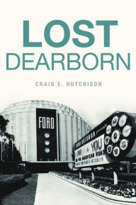 Title: Lost Dearborn, Author: Craig E. Hutchison