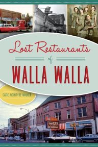 Title: Lost Restaurants of Walla Walla, Author: Catie McIntyre Walker