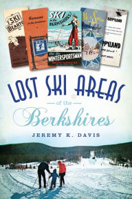 Title: Lost Ski Areas of the Berkshires, Author: Jeremy K. Davis