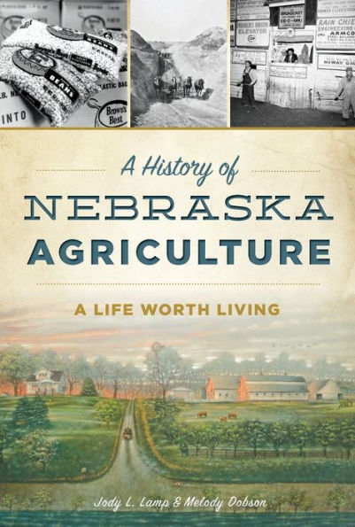 History of Nebraska Agriculture, A: A Life Worth Living