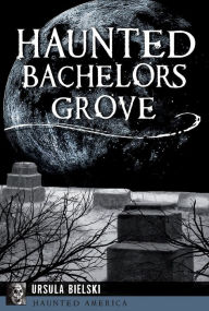 Title: Haunted Bachelors Grove, Author: Ursula Bielski