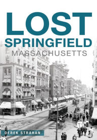 Title: Lost Springfield, Massachusetts, Author: Derek Strahan