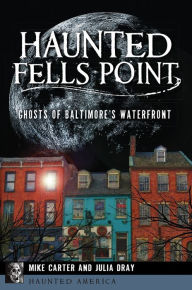 Title: Haunted Fells Point: Ghosts of Baltimore's Waterfront, Author: Arcadia Publishing