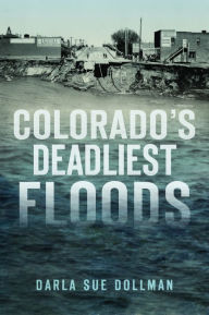 Title: Colorado's Deadliest Floods, Author: Darla Sue Dollman