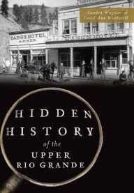 Title: Hidden History of the Upper Rio Grande, Author: Arcadia Publishing