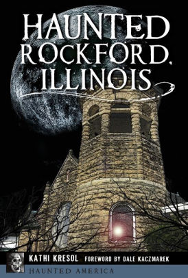 Haunted Rockford Illinois By Kathi Kresol Paperback Barnes