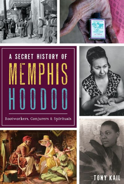 A Secret History of Memphis Hoodoo: Rootworkers, Conjurers & Spirituals