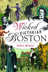 Title: Wicked Victorian Boston, Author: Arcadia Publishing