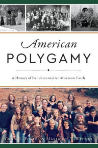 Title: American Polygamy: A History of Fundamentalist Mormon Faith, Author: Craig L. Foster