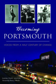 Title: Becoming Portsmouth: Voices from a Half Century of Change, Author: Laura Pope