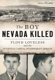 Title: The Boy Nevada Killed: Floyd Loveless and the Juvenile Capital Punishment Debate, Author: Janice Oberding