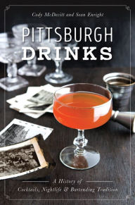 Title: Pittsburgh Drinks: A History of Cocktails, Nightlife & Bartending Tradition, Author: Cody McDevitt