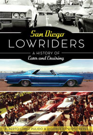 Title: San Diego Lowriders: A History of Cars and Cruising, Author: Alberto López Pulido & Rigoberto 
