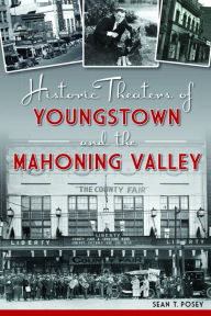 Title: Historic Theaters of Youngstown and the Mahoning Valley, Author: Arcadia Publishing