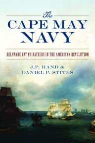 Title: The Cape May Navy: Delaware Bay Privateers in the American Revolution, Author: Arcadia Publishing