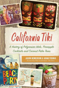 Title: California Tiki: A History of Polynesian Idols, Pineapple Cocktails and Coconut Palm Trees, Author: Arcadia Publishing