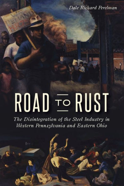 Road to Rust: the Disintegration of Steel Industry Western Pennsylvania and Eastern Ohio