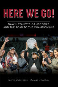 Title: Here We Go!: Dawn Staley's Gamecocks and the Road to the Championship, Author: Arcadia Publishing