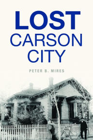 Title: Lost Carson City, Author: Peter B. Mires