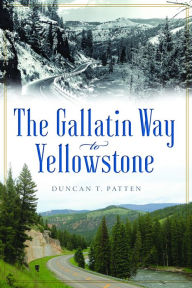 Title: The Gallatin Way to Yellowstone, Author: Arcadia Publishing