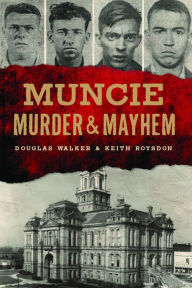 Title: Muncie Murder & Mayhem, Author: Douglas Walker